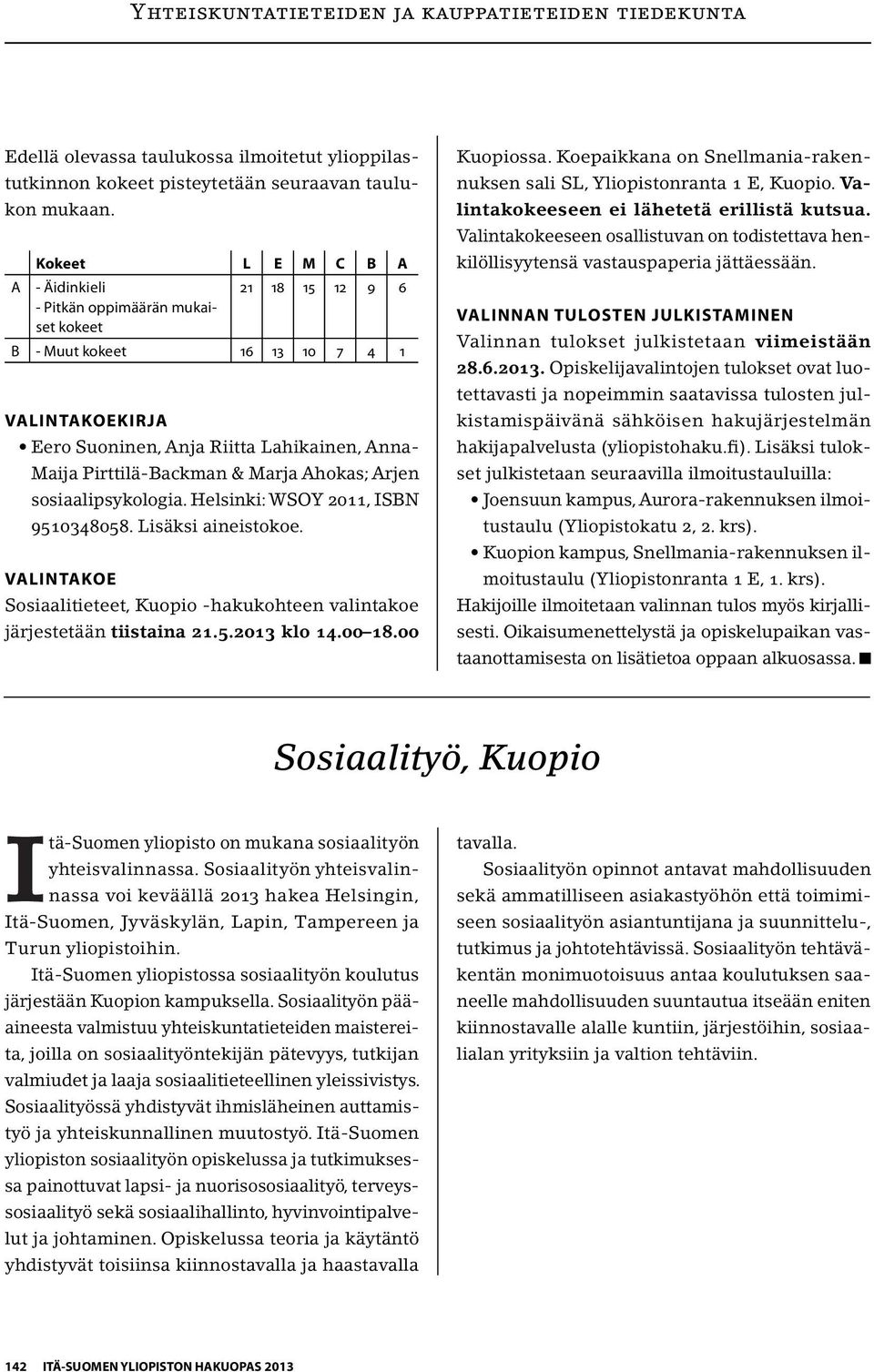 Pirttilä-Backman & Marja Ahokas; Arjen sosiaalipsykologia. Helsinki: WSOY 2011, ISBN 9510348058. Lisäksi aineistokoe.