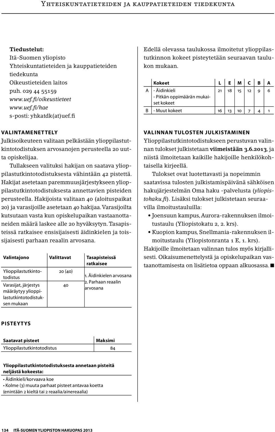 Kokeet L E M C B A A - Äidinkieli 21 18 15 12 9 6 - Pitkän oppimäärän mukaiset kokeet B - Muut kokeet 16 13 10 7 4 1 VALINTAMENETTELY Julkisoikeuteen valitaan pelkästään ylioppilastutkintotodistuksen