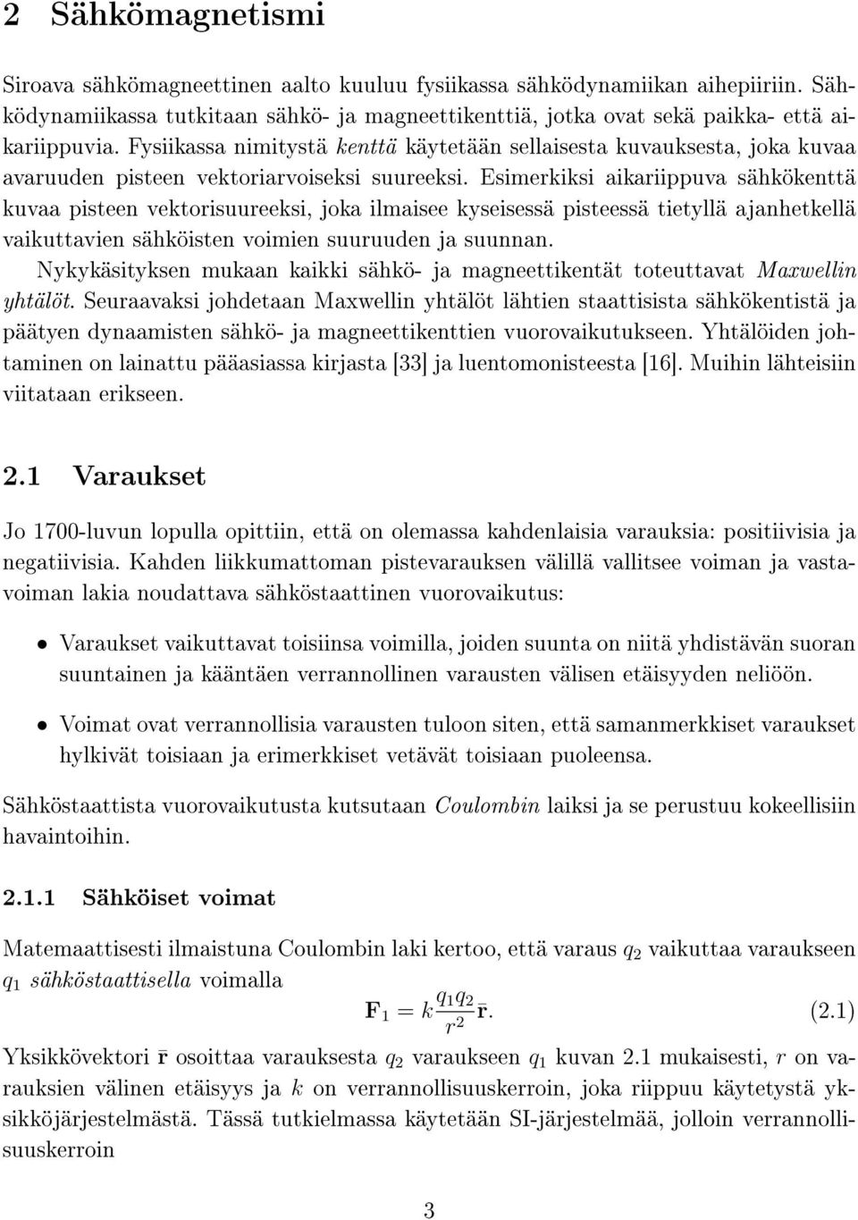 Esimerkiksi aikariippuva sähkökenttä kuvaa pisteen vektorisuureeksi, joka ilmaisee kyseisessä pisteessä tietyllä ajanhetkellä vaikuttavien sähköisten voimien suuruuden ja suunnan.