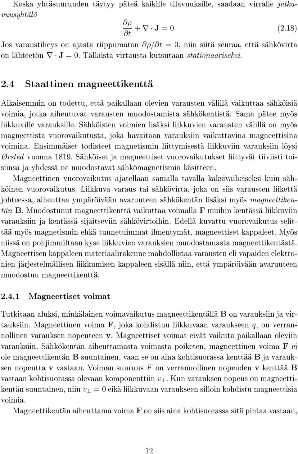 4 Staattinen magneettikenttä Aikaisemmin on todettu, että paikallaan olevien varausten välillä vaikuttaa sähköisiä voimia, jotka aiheutuvat varausten muodostamista sähkökentistä.