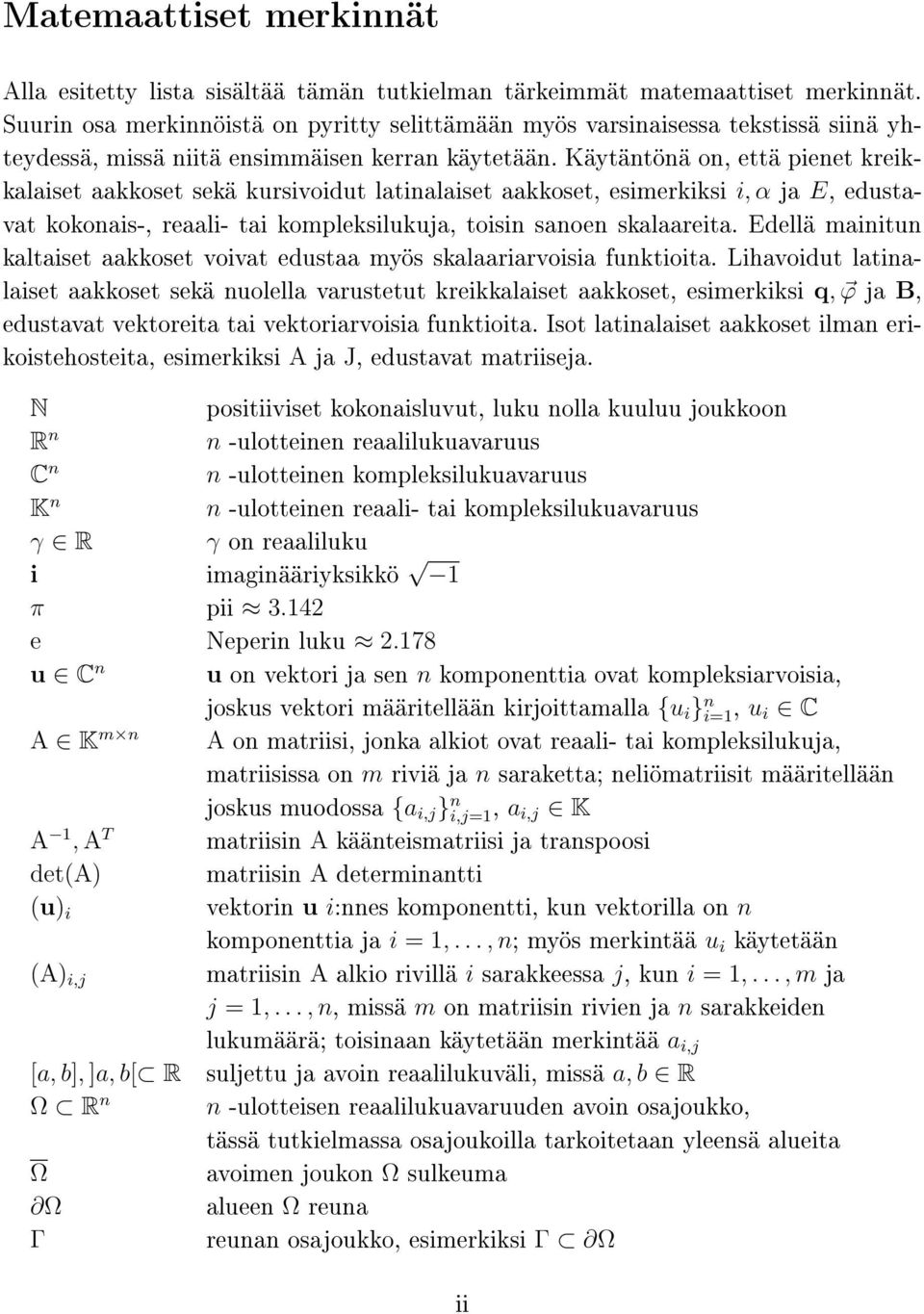 Käytäntönä on, että pienet kreikkalaiset aakkoset sekä kursivoidut latinalaiset aakkoset, esimerkiksi i, α ja E, edustavat kokonais-, reaali- tai kompleksilukuja, toisin sanoen skalaareita.