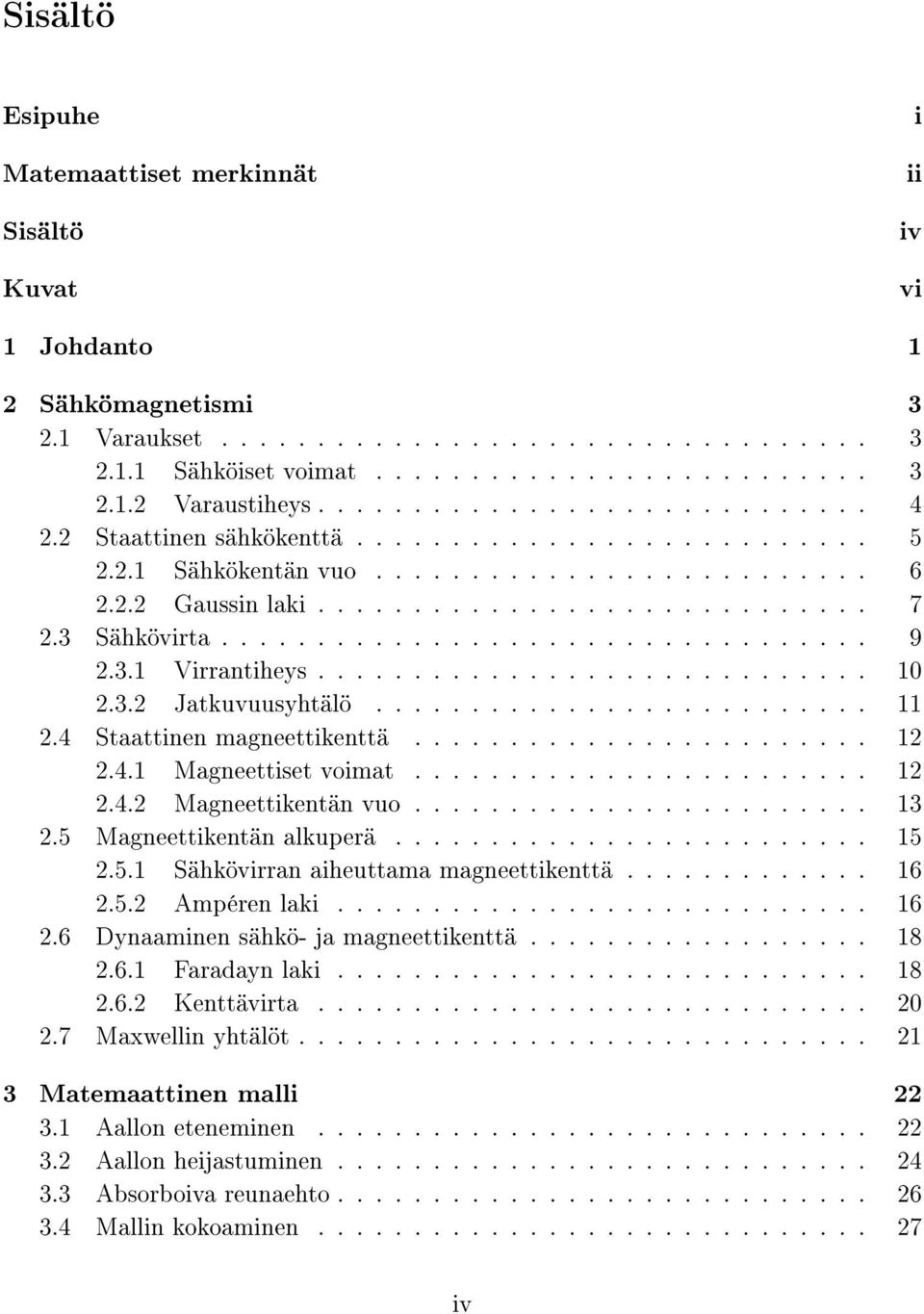 3 Sähkövirta.................................. 9 2.3.1 Virrantiheys............................. 10 2.3.2 Jatkuvuusyhtälö.......................... 11 2.4 Staattinen magneettikenttä........................ 12 2.