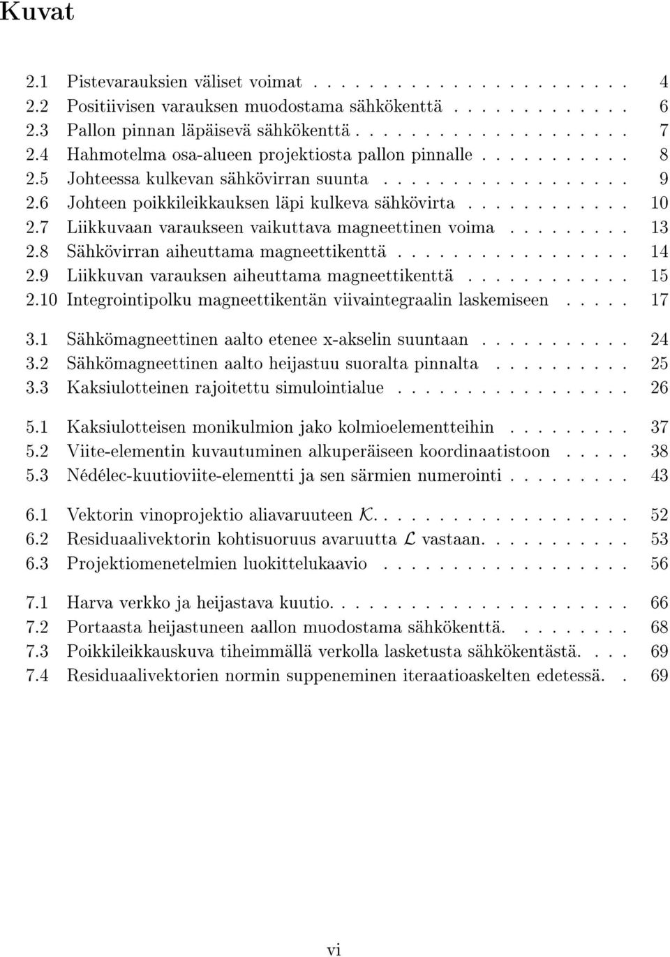 7 Liikkuvaan varaukseen vaikuttava magneettinen voima......... 13 2.8 Sähkövirran aiheuttama magneettikenttä................. 14 2.9 Liikkuvan varauksen aiheuttama magneettikenttä............ 15 2.