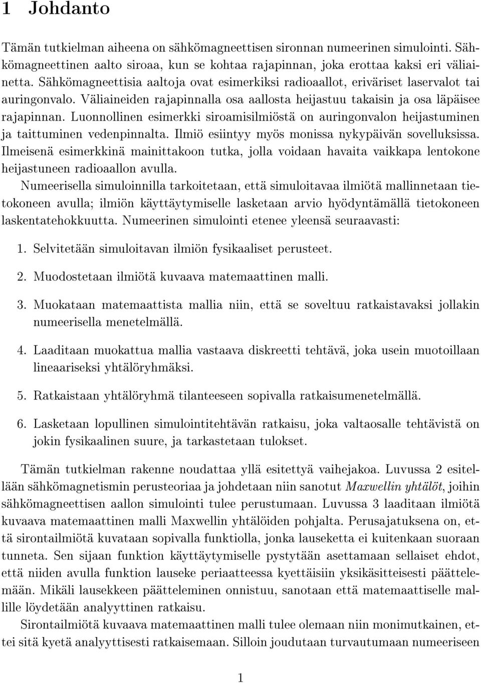 Luonnollinen esimerkki siroamisilmiöstä on auringonvalon heijastuminen ja taittuminen vedenpinnalta. Ilmiö esiintyy myös monissa nykypäivän sovelluksissa.