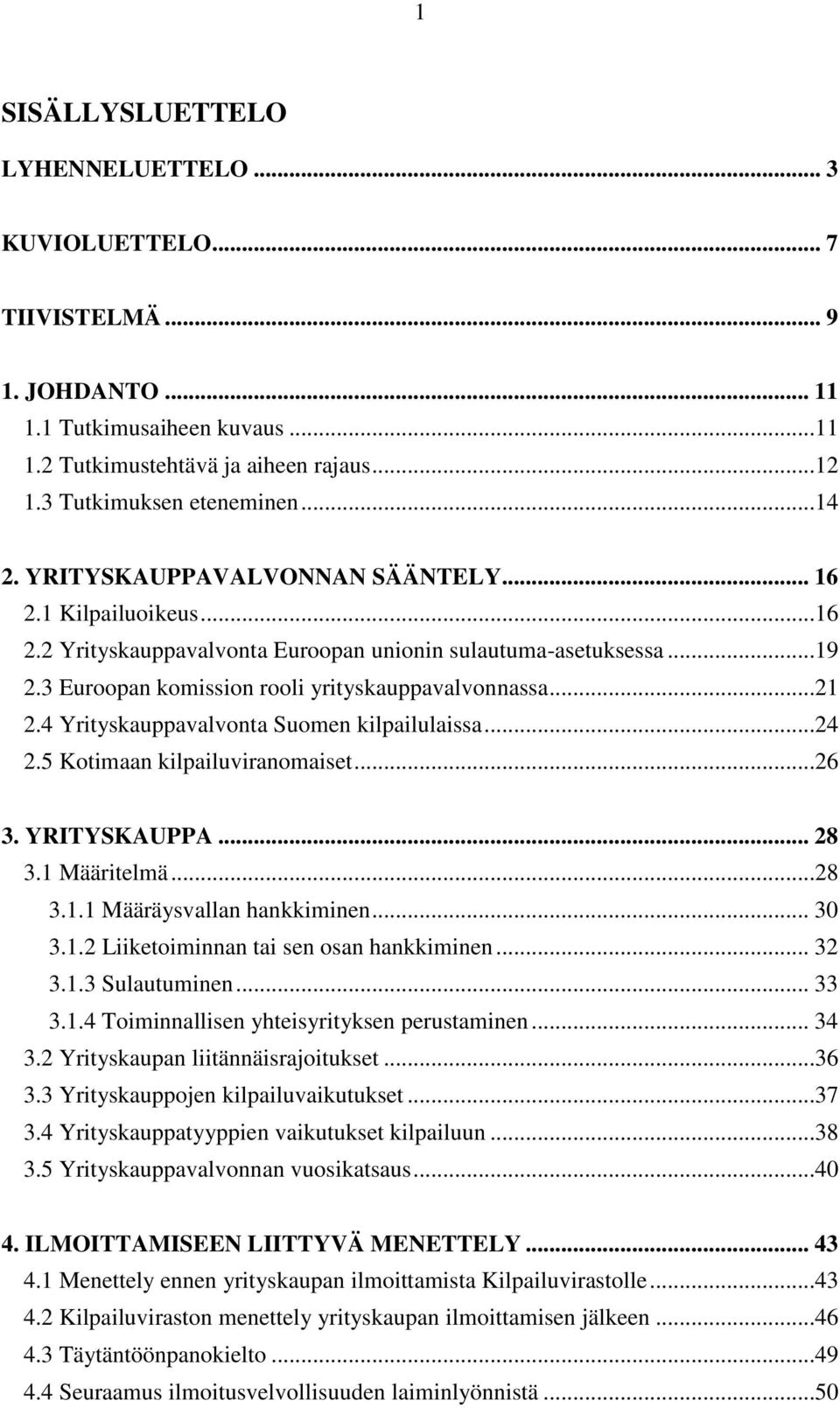4 Yrityskauppavalvonta Suomen kilpailulaissa...24 2.5 Kotimaan kilpailuviranomaiset...26 3. YRITYSKAUPPA... 28 3.1 Määritelmä...28 3.1.1 Määräysvallan hankkiminen... 30 3.1.2 Liiketoiminnan tai sen osan hankkiminen.