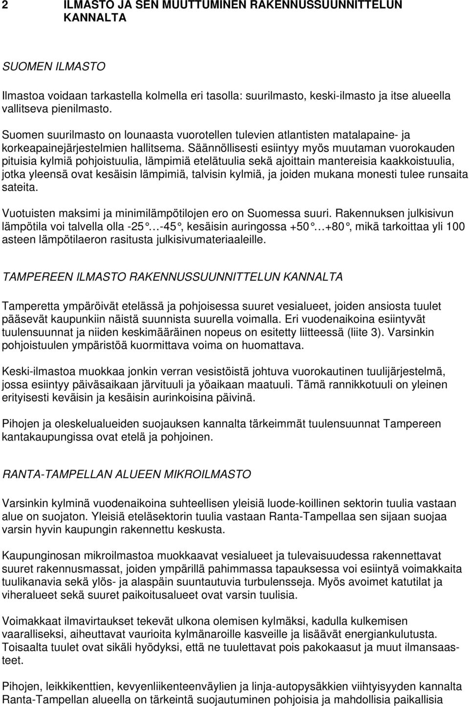 Säännöllisesti esiintyy myös muutaman vuorokauden pituisia kylmiä pohjoistuulia, lämpimiä etelätuulia sekä ajoittain mantereisia kaakkoistuulia, jotka yleensä ovat kesäisin lämpimiä, talvisin kylmiä,