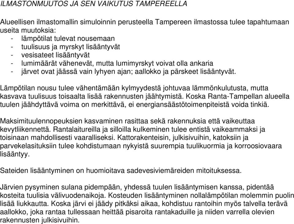 Lämpötilan nousu tulee vähentämään kylmyydestä johtuvaa lämmönkulutusta, mutta kasvava tuulisuus toisaalta lisää rakennusten jäähtymistä.