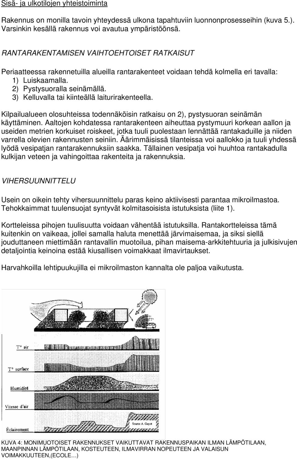 3) Kelluvalla tai kiinteällä laiturirakenteella. Kilpailualueen olosuhteissa todennäköisin ratkaisu on 2), pystysuoran seinämän käyttäminen.