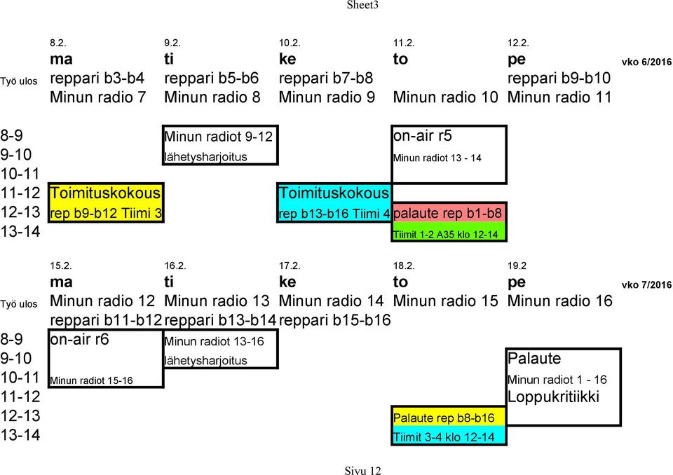 Minun radiot 9-12 on-air r5 9-10 lähetysharjoitus Minun radiot 13-14 10-11 11-12 Toimituskokous Toimituskokous 12-13 rep b9-b12 Tiimi 3 rep b13-b16 Tiimi 4 palaute rep b1-b8 13-14 Tiimit 1-2 A35