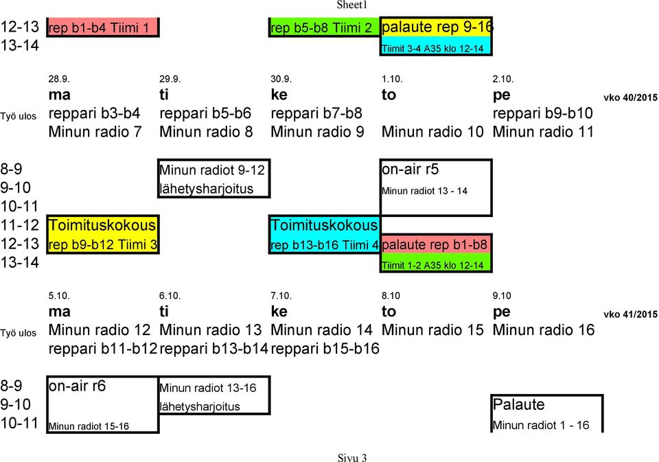 r5 9-10 lähetysharjoitus Minun radiot 13-14 10-11 11-12 Toimituskokous Toimituskokous 12-13 rep b9-b12 Tiimi 3 rep b13-b16 Tiimi 4 palaute rep b1-b8 13-14 Tiimit 1-2 A35 klo 12-14 5.10. 6.10. 7.10. 8.