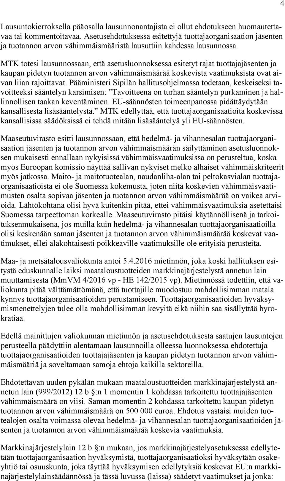 MTK totesi lausunnossaan, että asetusluonnoksessa esitetyt rajat tuottajajäsenten ja kaupan pidetyn tuotannon arvon vähimmäismäärää koskevista vaatimuksista ovat aivan liian rajoittavat.