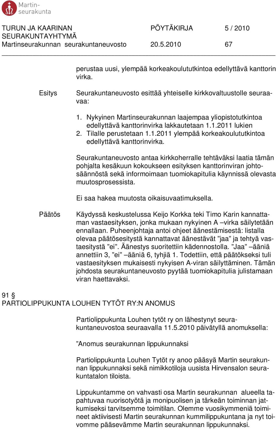 Seurakuntaneuvosto antaa kirkkoherralle tehtäväksi laatia tämän pohjalta kesäkuun kokoukseen esityksen kanttorinviran johtosäännöstä sekä informoimaan tuomiokapitulia käynnissä olevasta