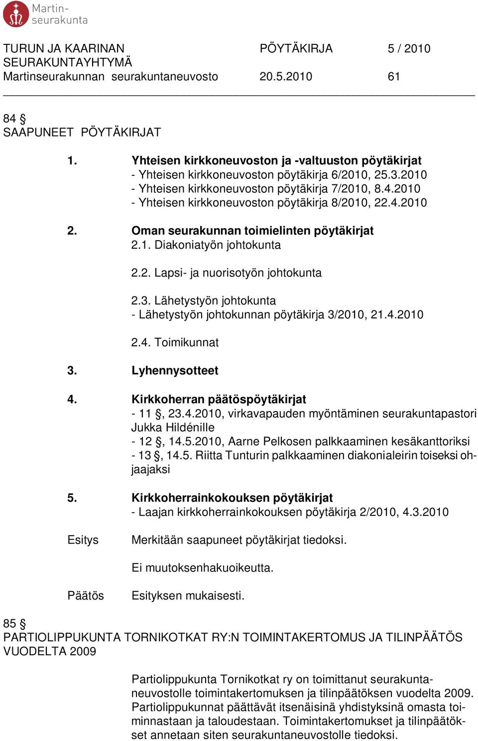 3. Lähetystyön johtokunta - Lähetystyön johtokunnan pöytäkirja 3/2010, 21.4.2010 2.4. Toimikunnat 3. Lyhennysotteet 4. Kirkkoherran päätöspöytäkirjat - 11, 23.4.2010, virkavapauden myöntäminen seurakuntapastori Jukka Hildénille - 12, 14.