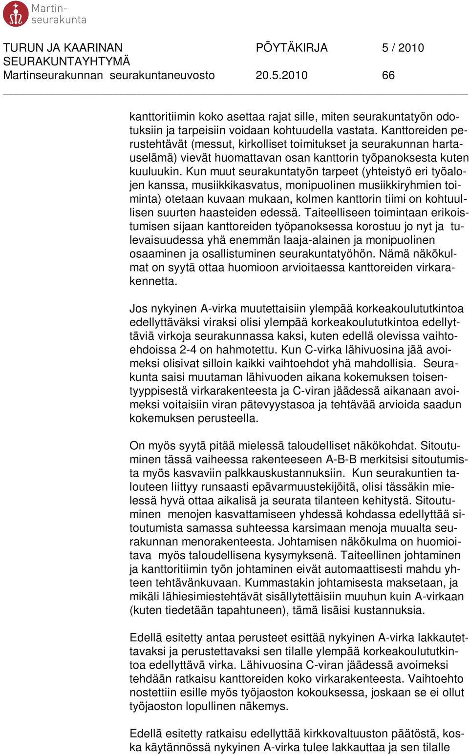 Kun muut seurakuntatyön tarpeet (yhteistyö eri työalojen kanssa, musiikkikasvatus, monipuolinen musiikkiryhmien toiminta) otetaan kuvaan mukaan, kolmen kanttorin tiimi on kohtuullisen suurten
