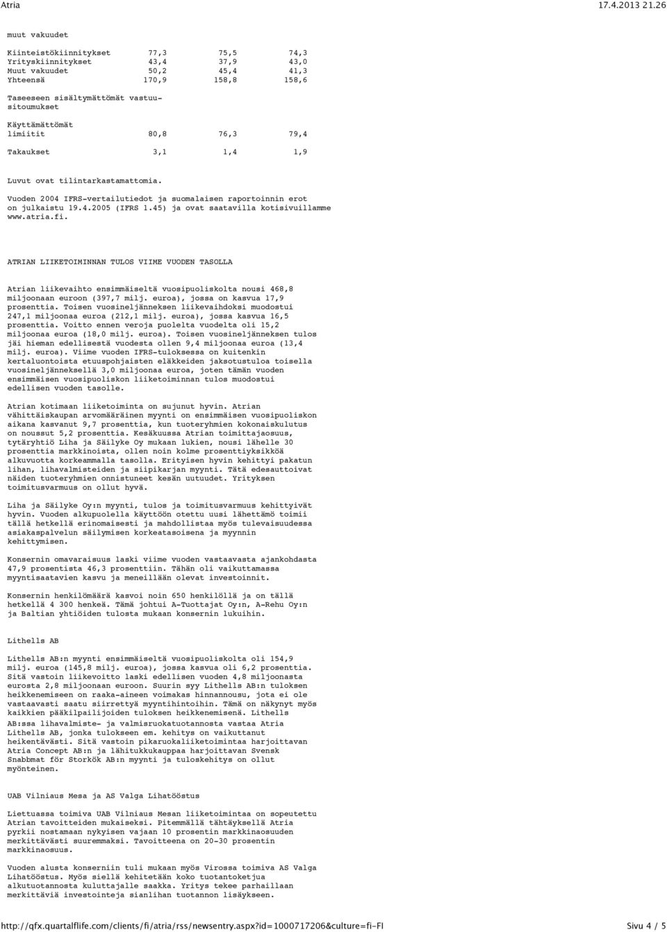 45) ja ovat saatavilla kotisivuillamme www.atria.fi. ATRIAN LIIKETOIMINNAN TULOS VIIME VUODEN TASOLLA Atrian liikevaihto ensimmäiseltä vuosipuoliskolta nousi 468,8 miljoonaan euroon (397,7 milj.