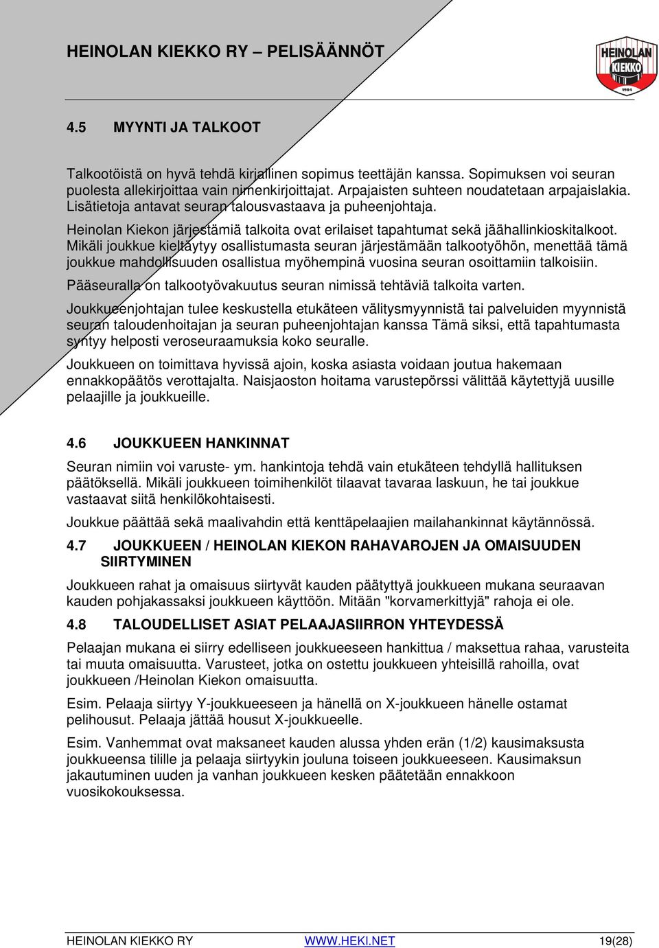 Mikäli joukkue kieltäytyy osallistumasta seuran järjestämään talkootyöhön, menettää tämä joukkue mahdollisuuden osallistua myöhempinä vuosina seuran osoittamiin talkoisiin.