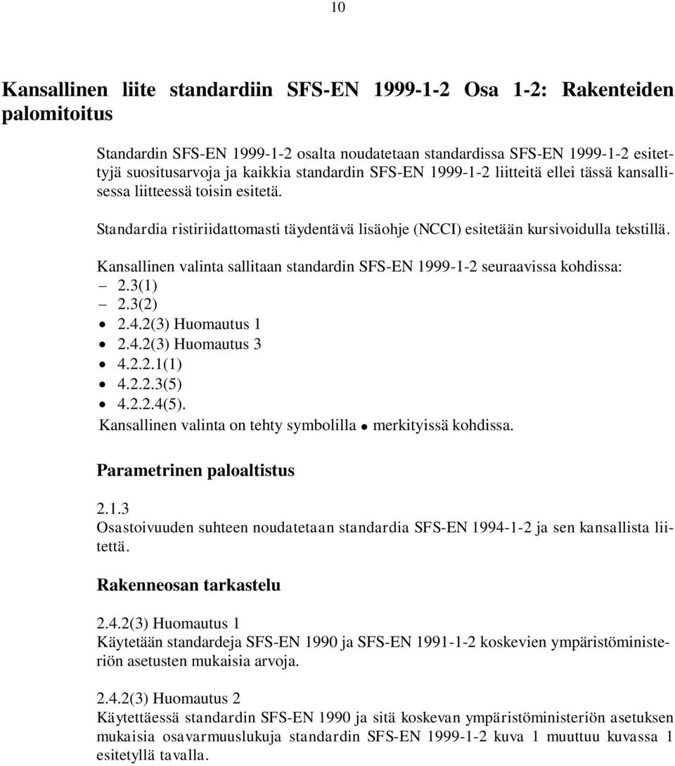 Kansallinen valinta sallitaan standardin SFS-EN 1999-1-2 seuraavissa kohdissa: 2.3(1) 2.3(2) 2.4.2(3) Huomautus 1 2.4.2(3) Huomautus 3 4.2.2.1(1) 4.2.2.3(5) 4.2.2.4(5).