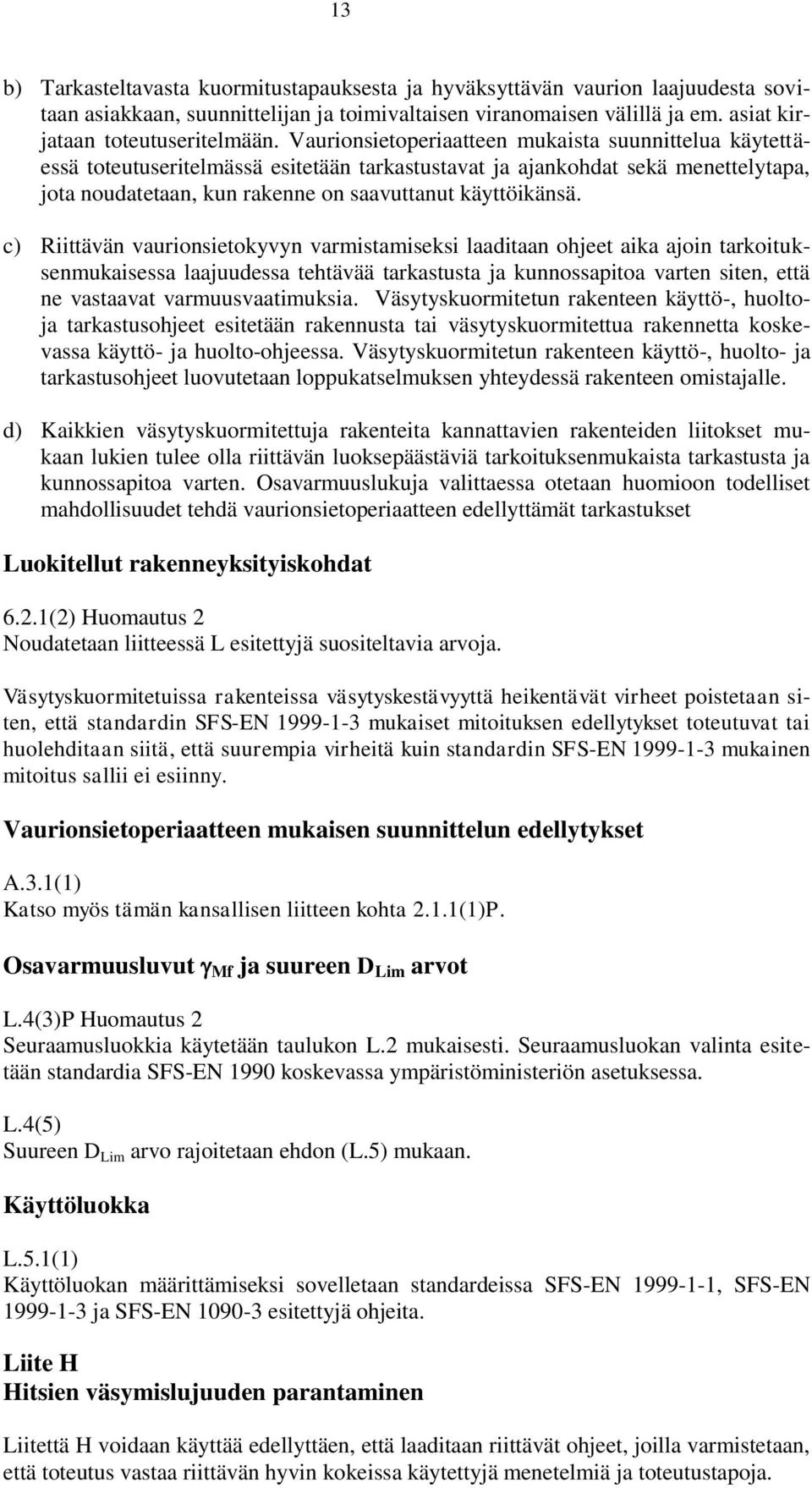 c) Riittävän vaurionsietokyvyn varmistamiseksi laaditaan ohjeet aika ajoin tarkoituksenmukaisessa laajuudessa tehtävää tarkastusta ja kunnossapitoa varten siten, että ne vastaavat varmuusvaatimuksia.