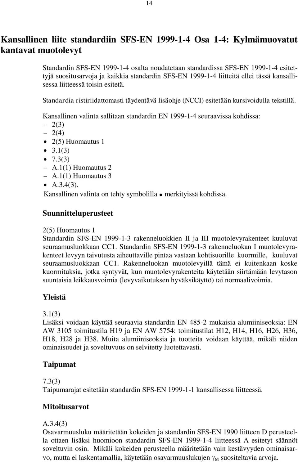 Kansallinen valinta sallitaan standardin EN 1999-1-4 seuraavissa kohdissa: 2(3) 2(4) 2(5) Huomautus 1 3.1(3) 7.3(3) A.1(1) Huomautus 2 A.1(1) Huomautus 3 A.3.4(3).