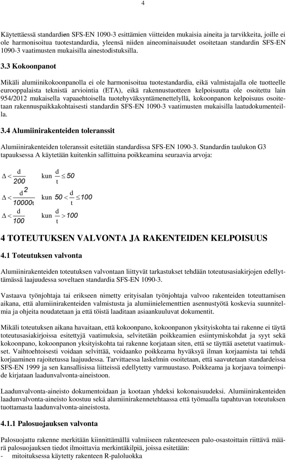 3 Kokoonpanot Mikäli alumiinikokoonpanolla ei ole harmonisoitua tuotestandardia, eikä valmistajalla ole tuotteelle eurooppalaista teknistä arviointia (ETA), eikä rakennustuotteen kelpoisuutta ole