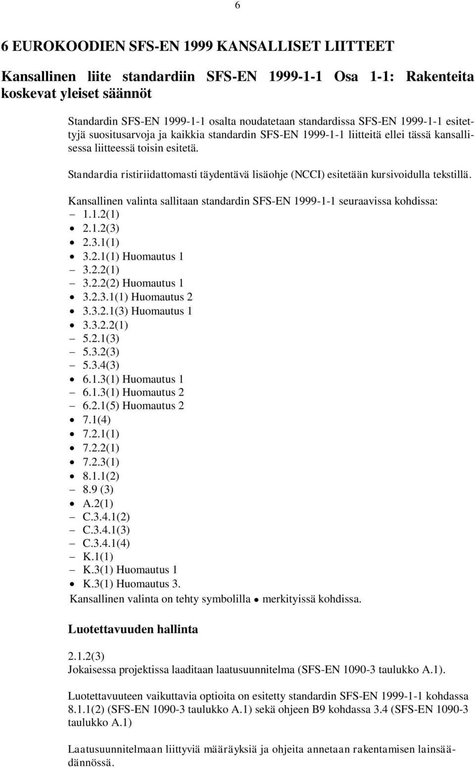 Standardia ristiriidattomasti täydentävä lisäohje (NCCI) esitetään kursivoidulla tekstillä. Kansallinen valinta sallitaan standardin SFS-EN 1999-1-1 seuraavissa kohdissa: 1.1.2(1) 2.1.2(3) 2.3.1(1) 3.