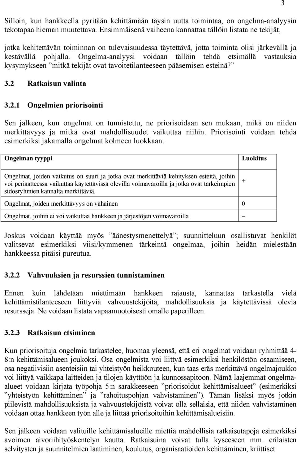 Ongelma-analyysi voidaan tällöin tehdä etsimällä vastauksia kysymykseen mitkä tekijät ovat tavoitetilanteeseen pääsemisen esteinä? 3.2 