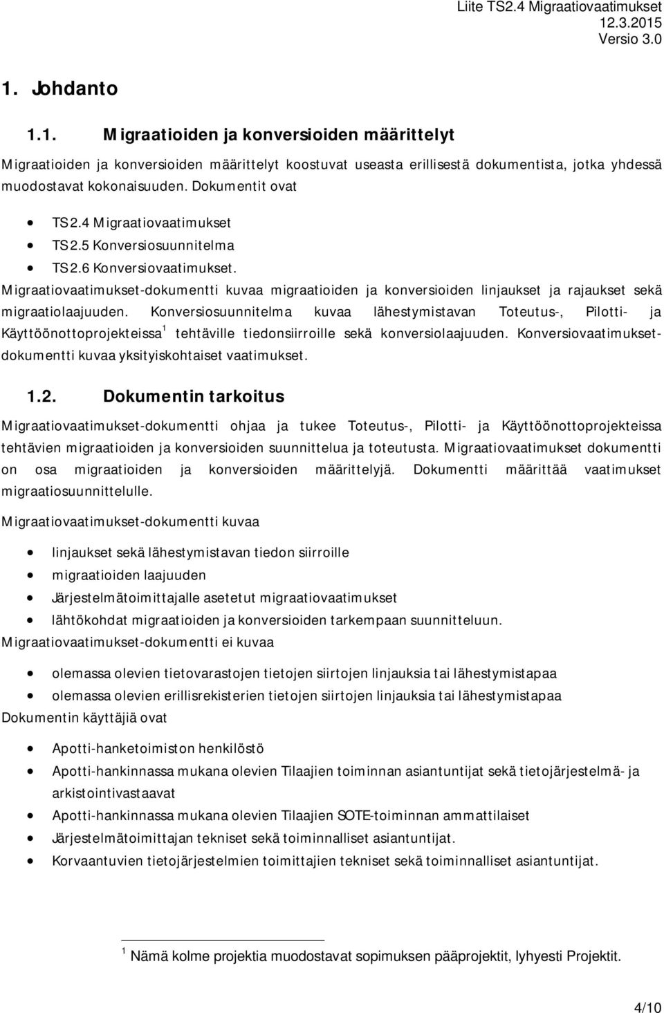 Migraatiovaatimukset-dokumentti kuvaa migraatioiden ja konversioiden linjaukset ja rajaukset sekä migraatiolaajuuden.