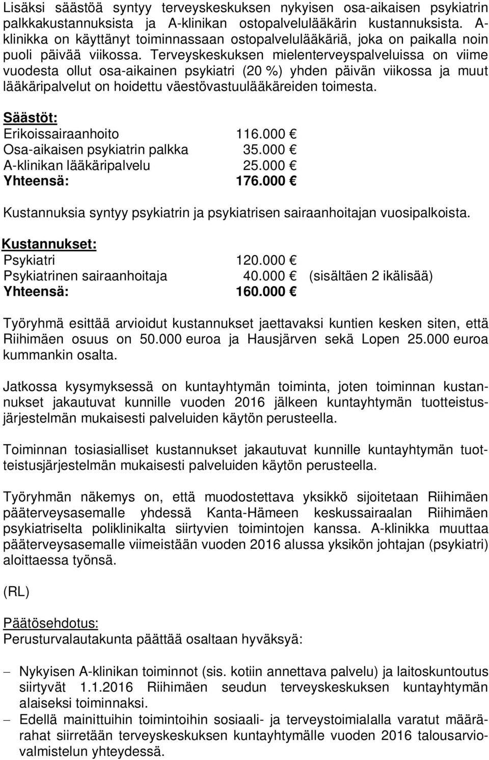 Terveyskeskuksen mielenterveyspalveluissa on viime vuodesta ollut osa-aikainen psykiatri (20 %) yhden päivän viikossa ja muut lääkäripalvelut on hoidettu väestövastuulääkäreiden toimesta.