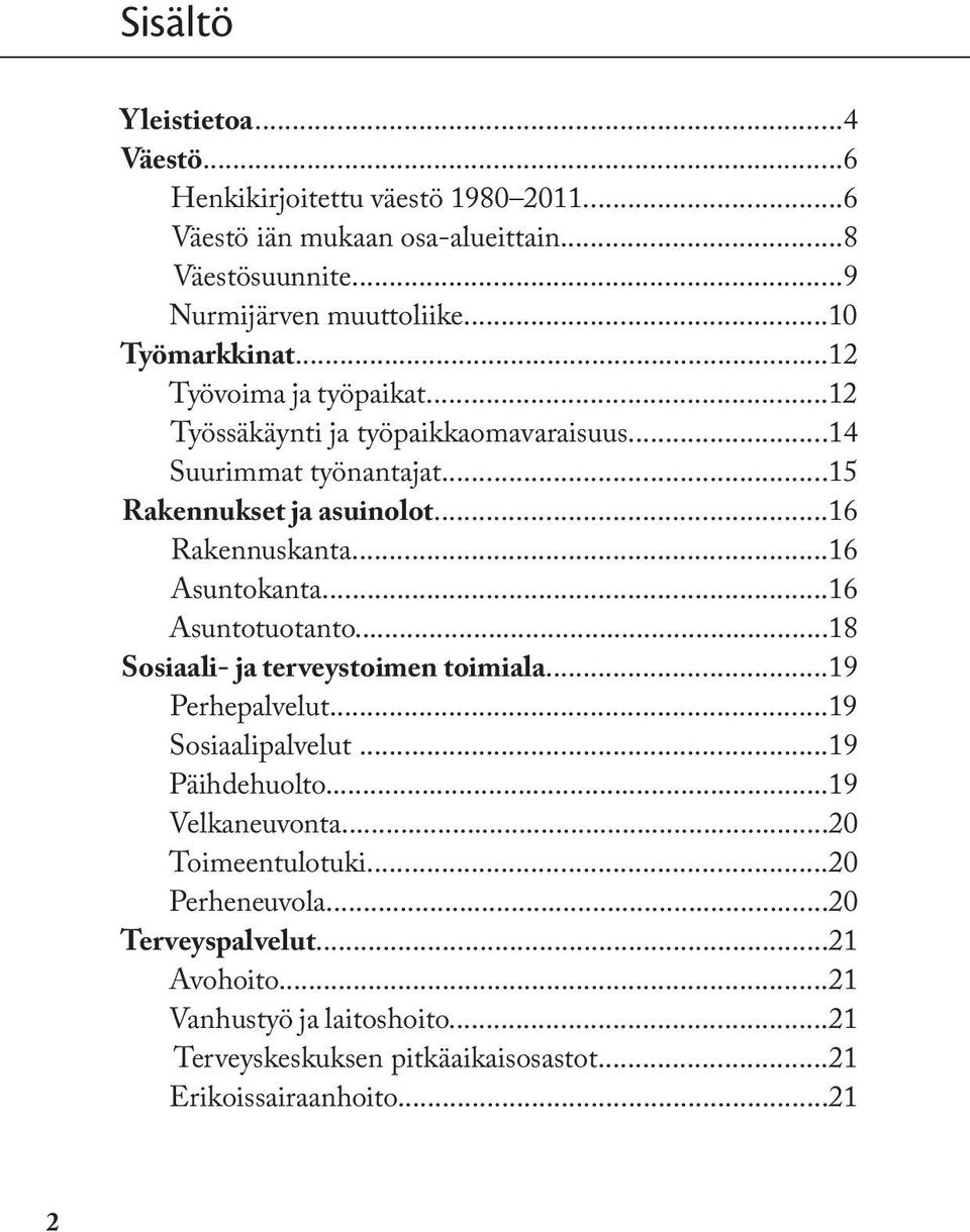 ..16 Asuntokanta...16 Asuntotuotanto...18 Sosiaali- ja terveystoimen toimiala...19 Perhepalvelut...19 Sosiaalipalvelut...19 Päihdehuolto...19 Velkaneuvonta.