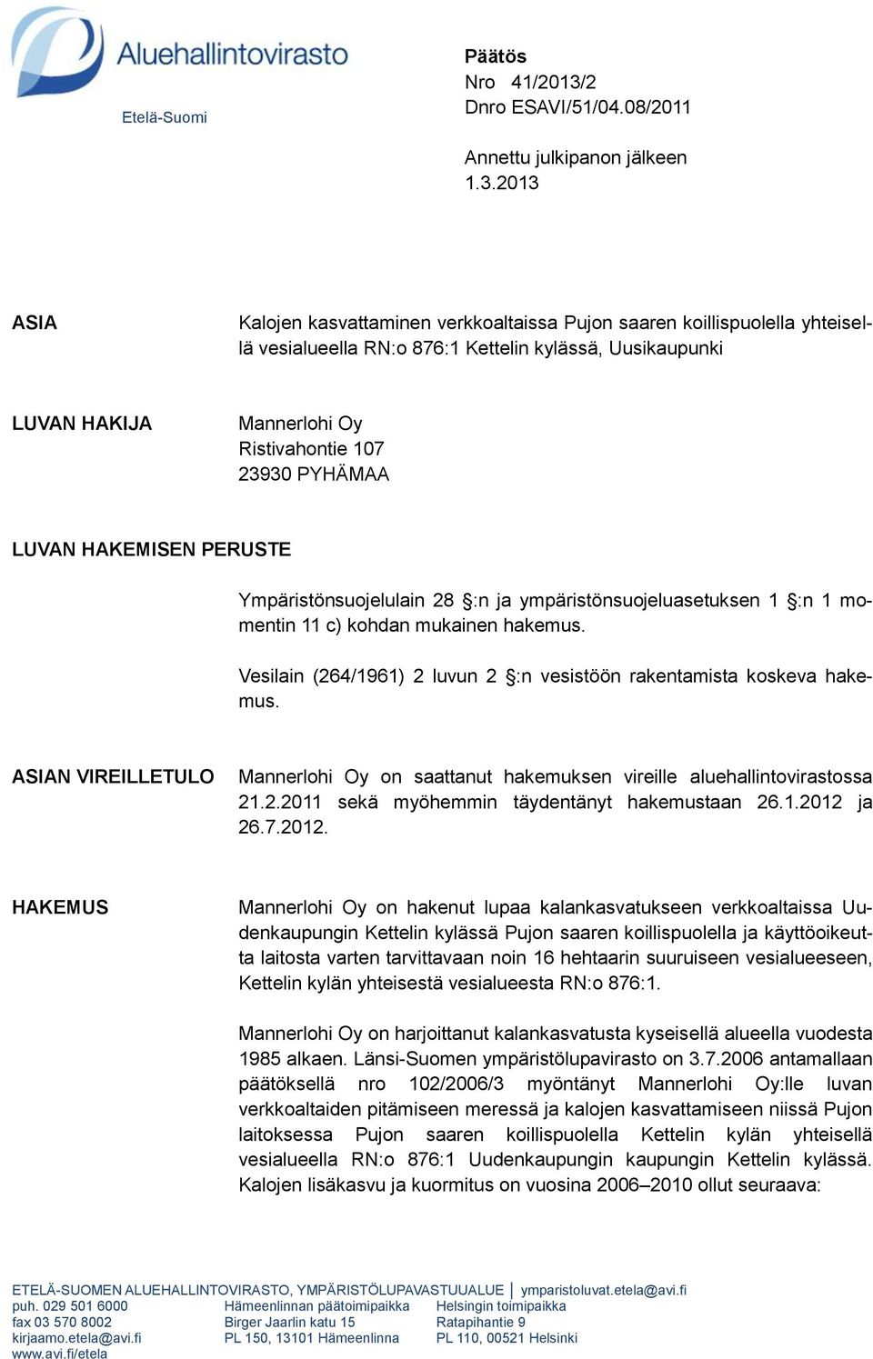 2013 ASIA Kalojen kasvattaminen verkkoaltaissa Pujon saaren koillispuolella yhteisellä vesialueella RN:o 876:1 Kettelin kylässä, Uusikaupunki LUVAN HAKIJA Mannerlohi Oy Ristivahontie 107 23930