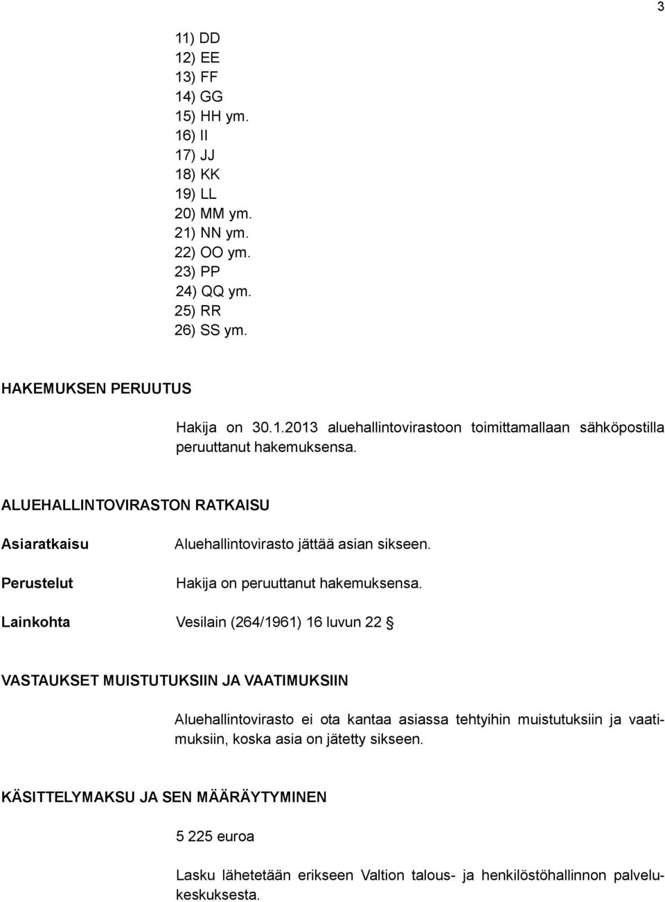 Lainkohta Vesilain (264/1961) 16 luvun 22 VASTAUKSET MUISTUTUKSIIN JA VAATIMUKSIIN Aluehallintovirasto ei ota kantaa asiassa tehtyihin muistutuksiin ja vaatimuksiin, koska asia on