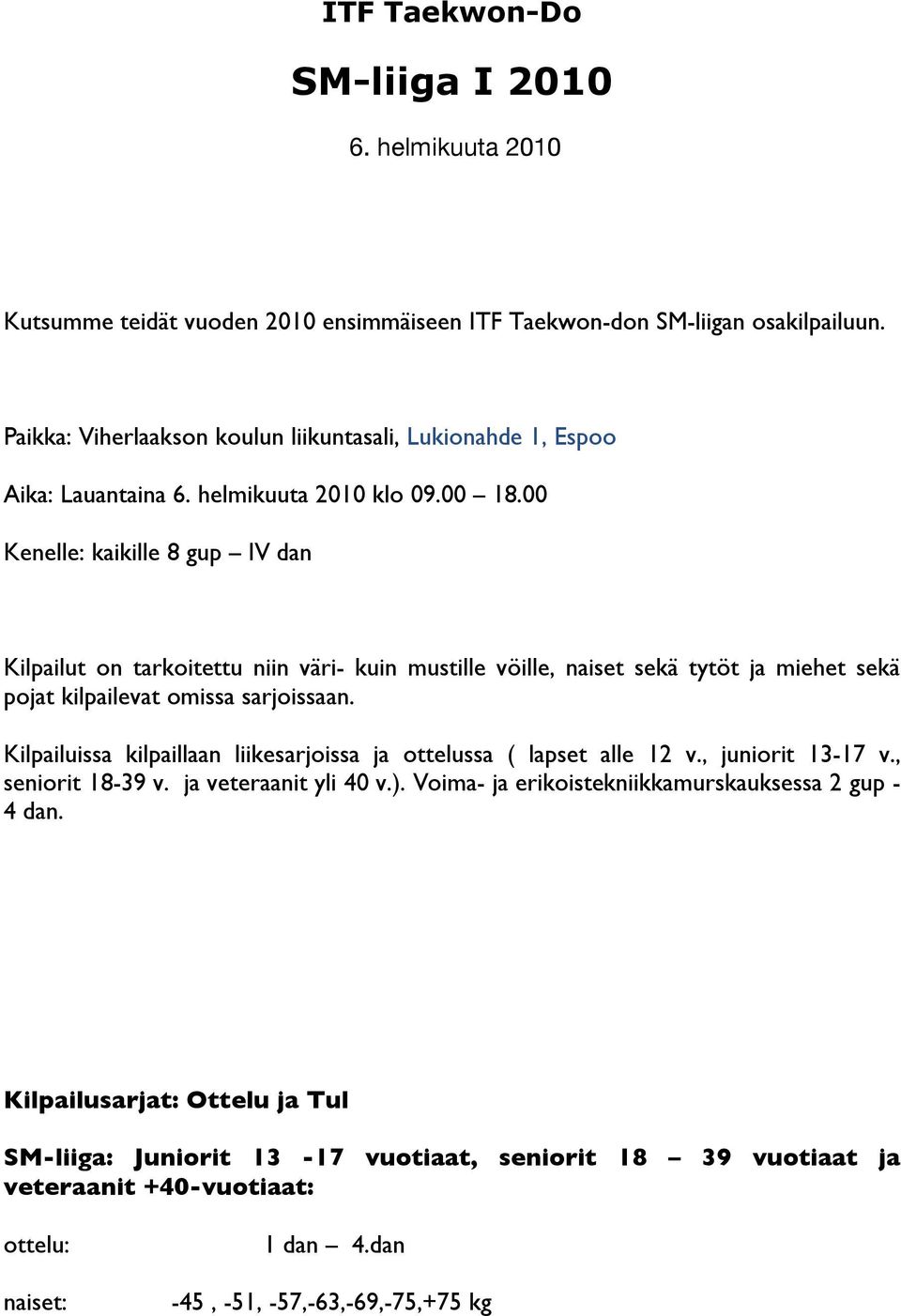 00 Kenelle: kaikille 8 gup IV dan Kilpailut on tarkoitettu niin väri- kuin mustille vöille, naiset sekä tytöt ja miehet sekä pojat kilpailevat omissa sarjoissaan.