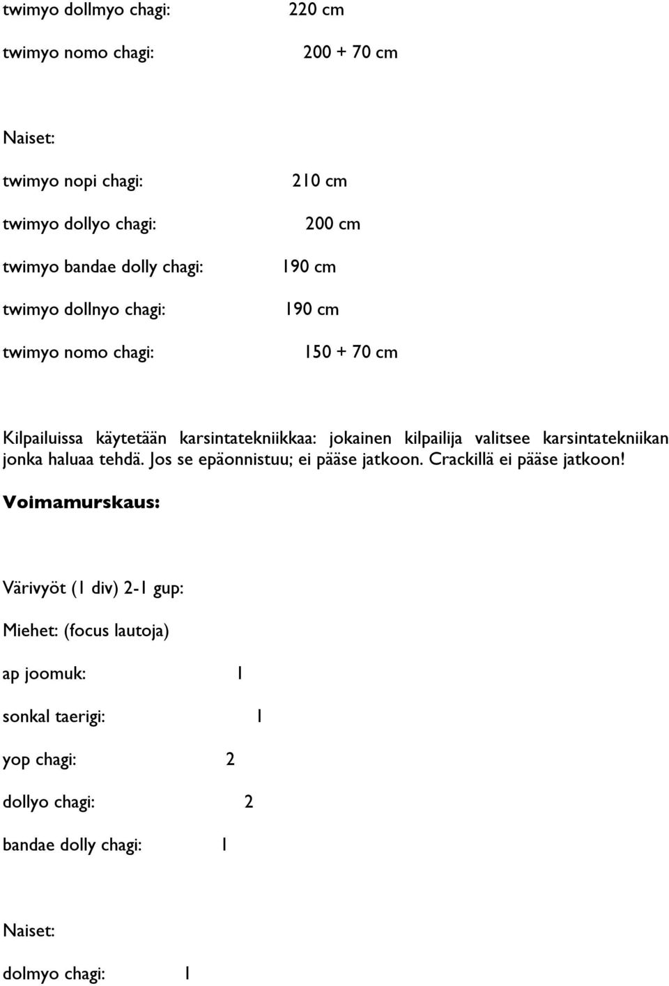 kilpailija valitsee karsintatekniikan jonka haluaa tehdä. Jos se epäonnistuu; ei pääse jatkoon. Crackillä ei pääse jatkoon!