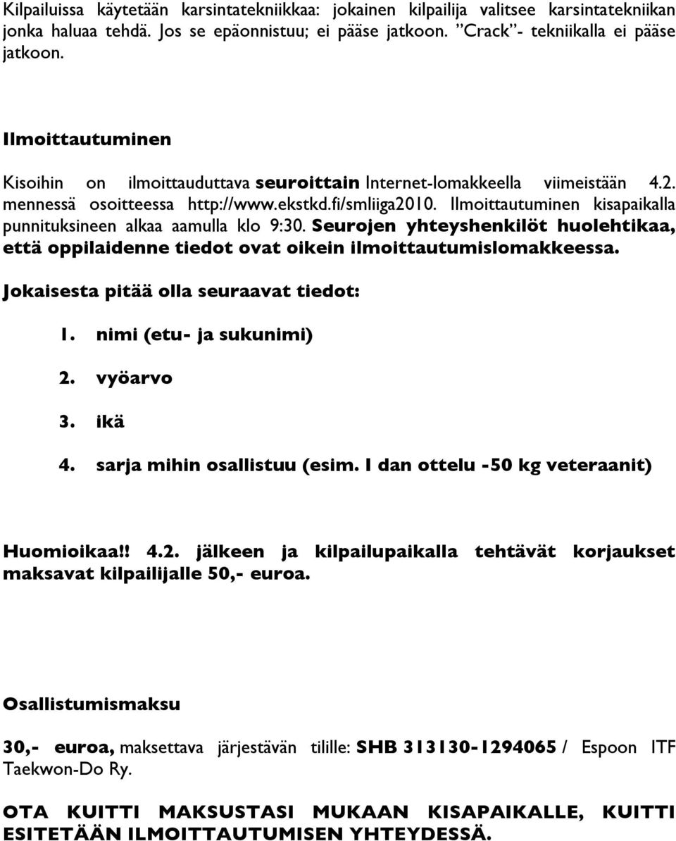 Ilmoittautuminen kisapaikalla punnituksineen alkaa aamulla klo 9:30. Seurojen yhteyshenkilöt huolehtikaa, että oppilaidenne tiedot ovat oikein ilmoittautumislomakkeessa.