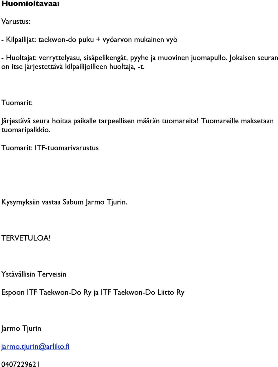 Tuomarit: Järjestävä seura hoitaa paikalle tarpeellisen määrän tuomareita! Tuomareille maksetaan tuomaripalkkio.