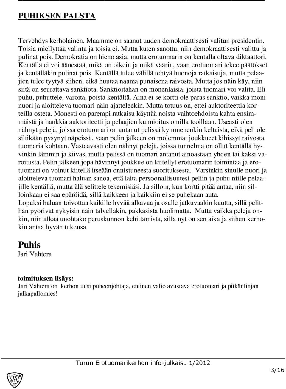 Kentällä ei voi äänestää, mikä on oikein ja mikä väärin, vaan erotuomari tekee päätökset ja kentälläkin pulinat pois.