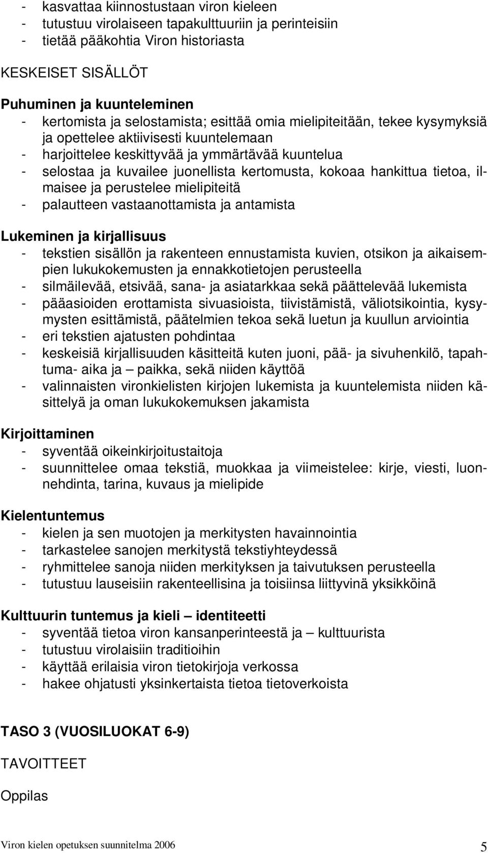 kokoaa hankittua tietoa, ilmaisee ja perustelee mielipiteitä - palautteen vastaanottamista ja antamista Lukeminen ja kirjallisuus - tekstien sisällön ja rakenteen ennustamista kuvien, otsikon ja