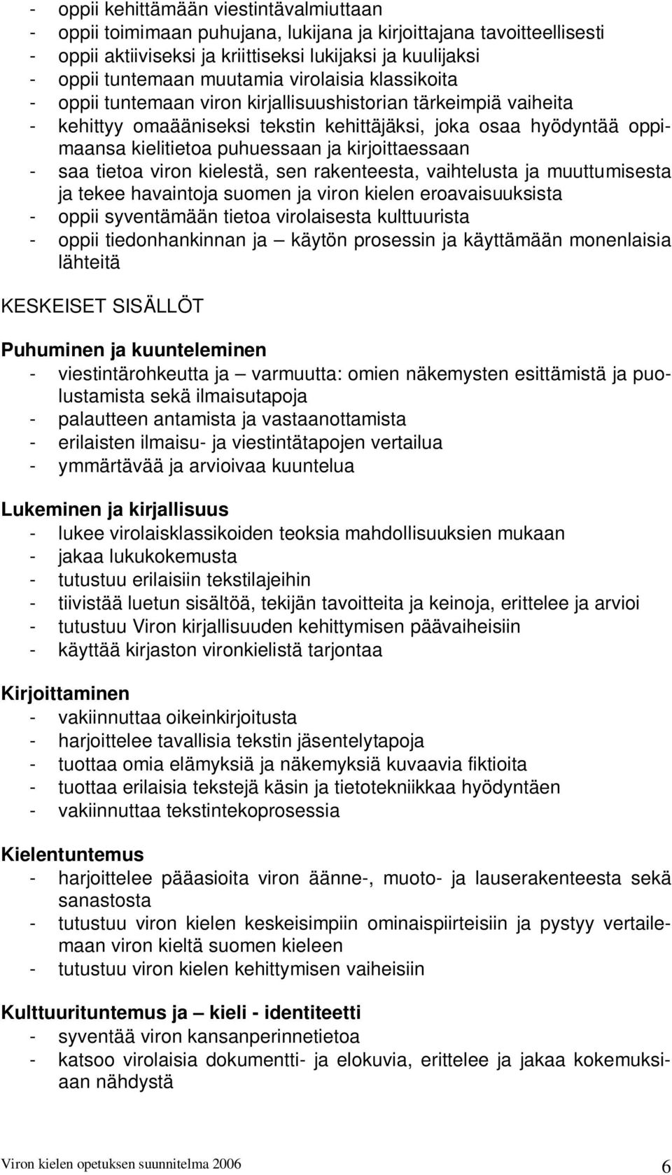 ja kirjoittaessaan - saa tietoa viron kielestä, sen rakenteesta, vaihtelusta ja muuttumisesta ja tekee havaintoja suomen ja viron kielen eroavaisuuksista - oppii syventämään tietoa virolaisesta