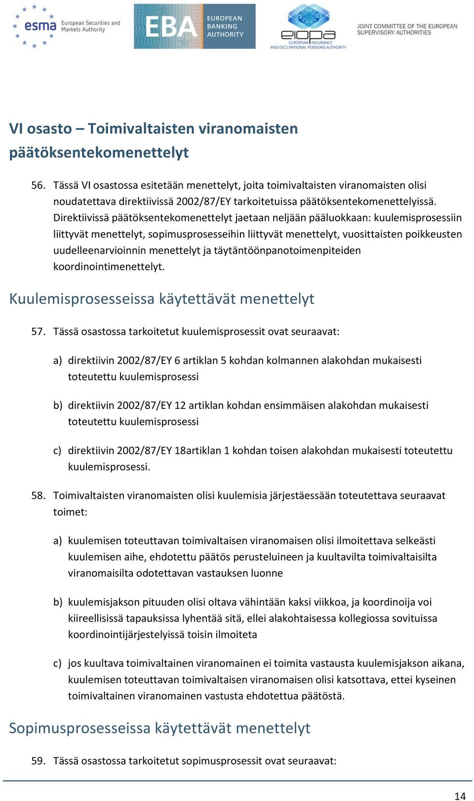 Direktiivissä päätöksentekomenettelyt jaetaan neljään pääluokkaan: kuulemisprosessiin liittyvät menettelyt, sopimusprosesseihin liittyvät menettelyt, vuosittaisten poikkeusten uudelleenarvioinnin