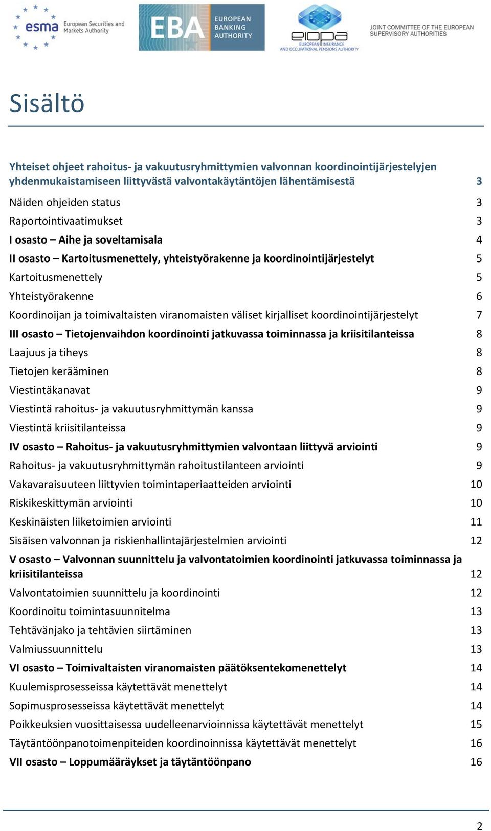 toimivaltaisten viranomaisten väliset kirjalliset koordinointijärjestelyt 7 III osasto Tietojenvaihdon koordinointi jatkuvassa toiminnassa ja kriisitilanteissa 8 Laajuus ja tiheys 8 Tietojen