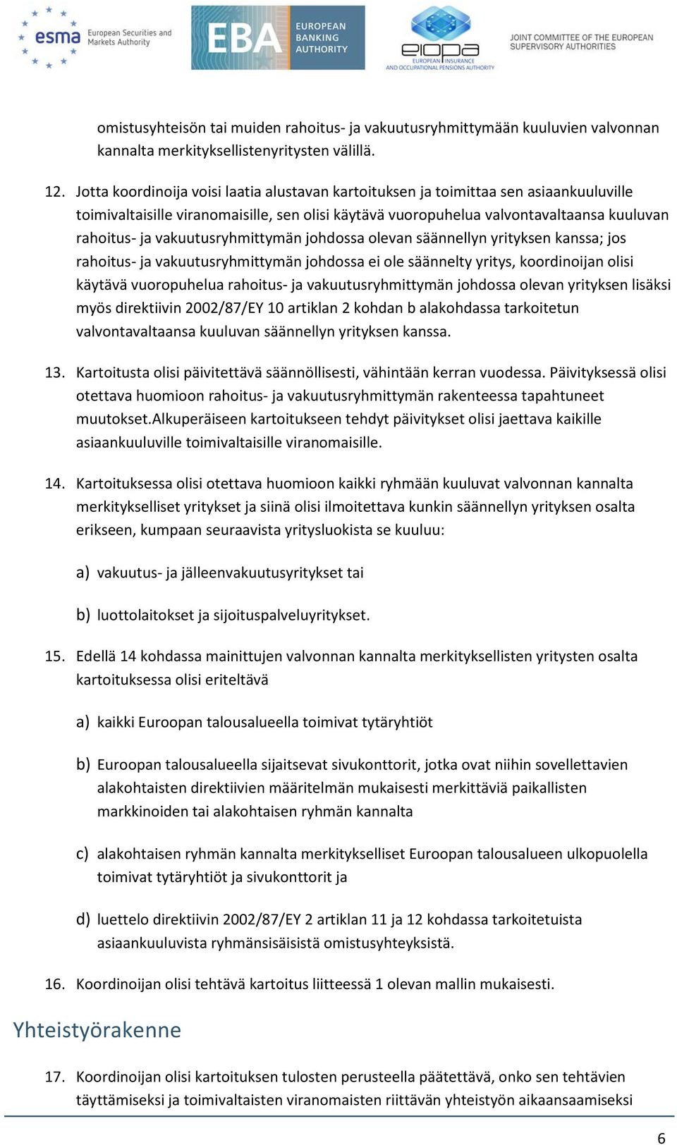 vakuutusryhmittymän johdossa olevan säännellyn yrityksen kanssa; jos rahoitus- ja vakuutusryhmittymän johdossa ei ole säännelty yritys, koordinoijan olisi käytävä vuoropuhelua rahoitus- ja