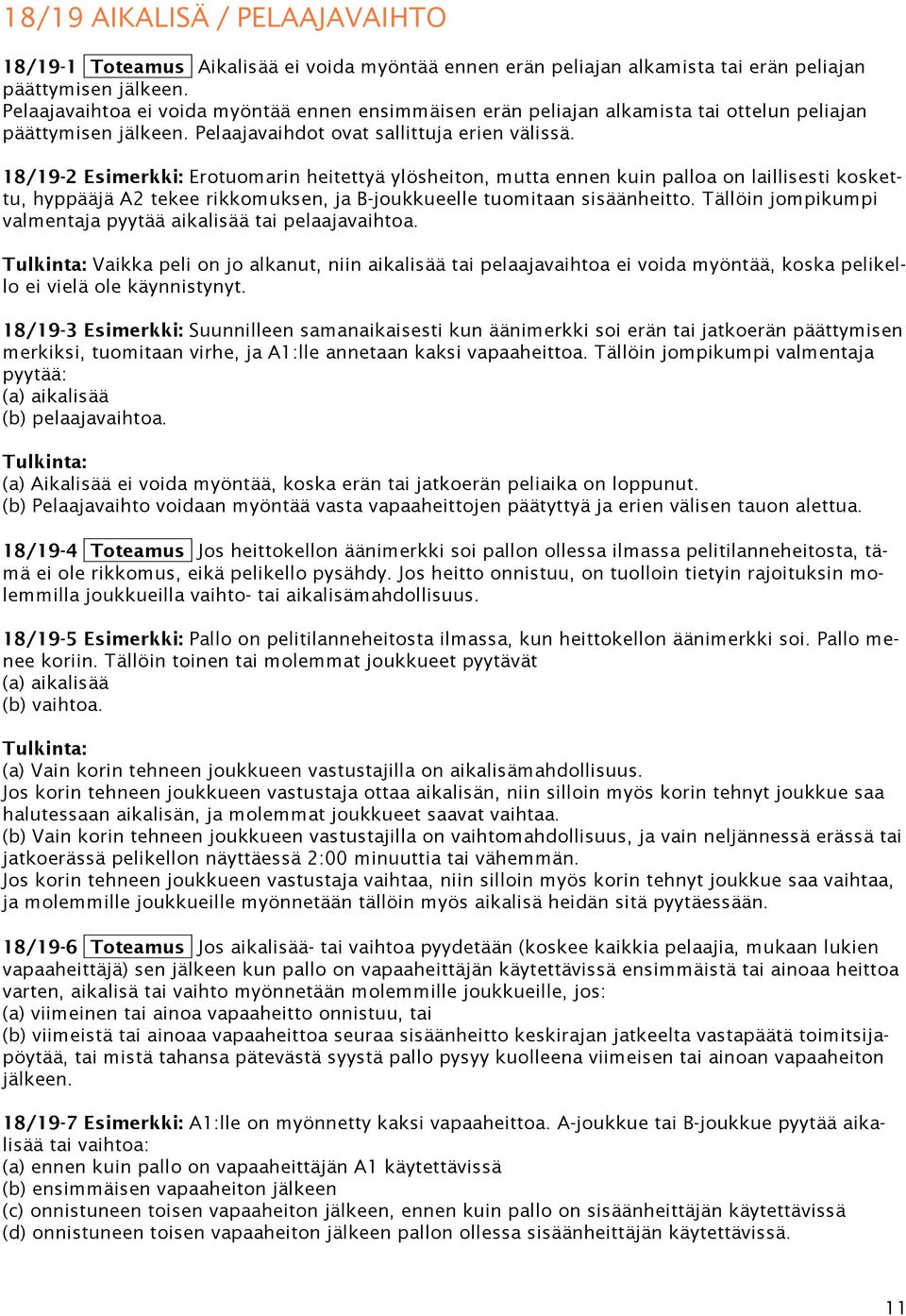 18/19-2 Esimerkki: Erotuomarin heitettyä ylösheiton, mutta ennen kuin palloa on laillisesti koskettu, hyppääjä A2 tekee rikkomuksen, ja B-joukkueelle tuomitaan sisäänheitto.