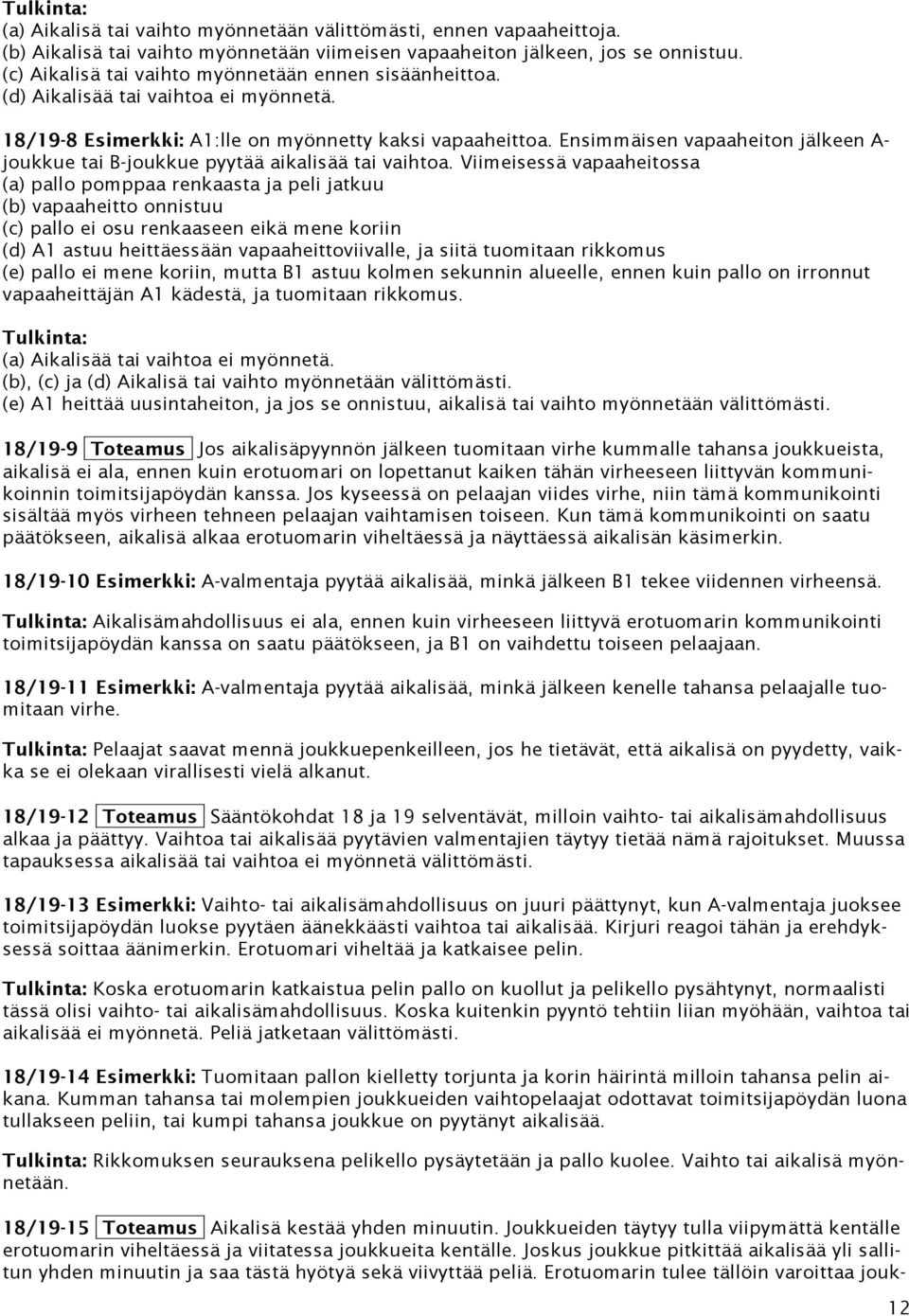 Ensimmäisen vapaaheiton jälkeen A- joukkue tai B-joukkue pyytää aikalisää tai vaihtoa.