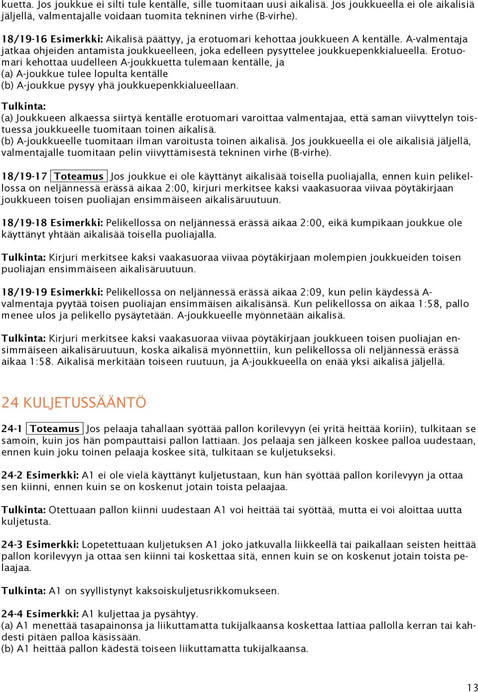Erotuomari kehottaa uudelleen A-joukkuetta tulemaan kentälle, ja (a) A-joukkue tulee lopulta kentälle (b) A-joukkue pysyy yhä joukkuepenkkialueellaan.