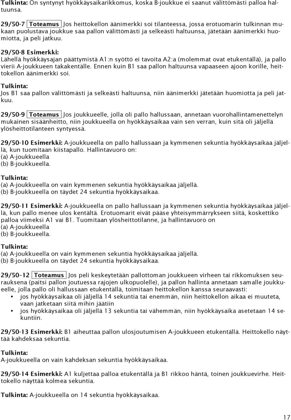 peli jatkuu. 29/50-8 Esimerkki: Lähellä hyökkäysajan päättymistä A1:n syöttö ei tavoita A2:a (molemmat ovat etukentällä), ja pallo vierii A-joukkueen takakentälle.