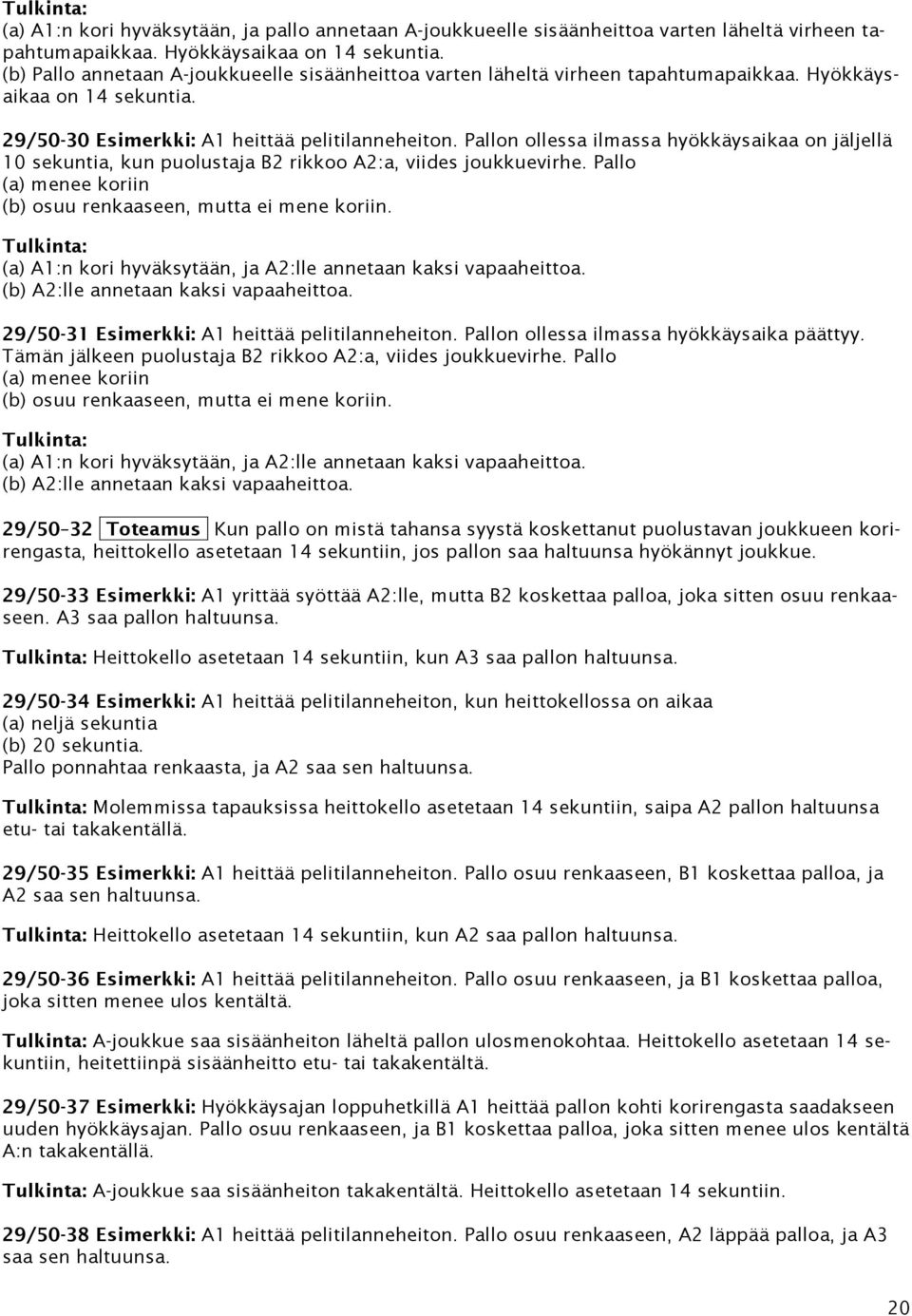 Pallon ollessa ilmassa hyökkäysaikaa on jäljellä 10 sekuntia, kun puolustaja B2 rikkoo A2:a, viides joukkuevirhe. Pallo (a) menee koriin (b) osuu renkaaseen, mutta ei mene koriin.