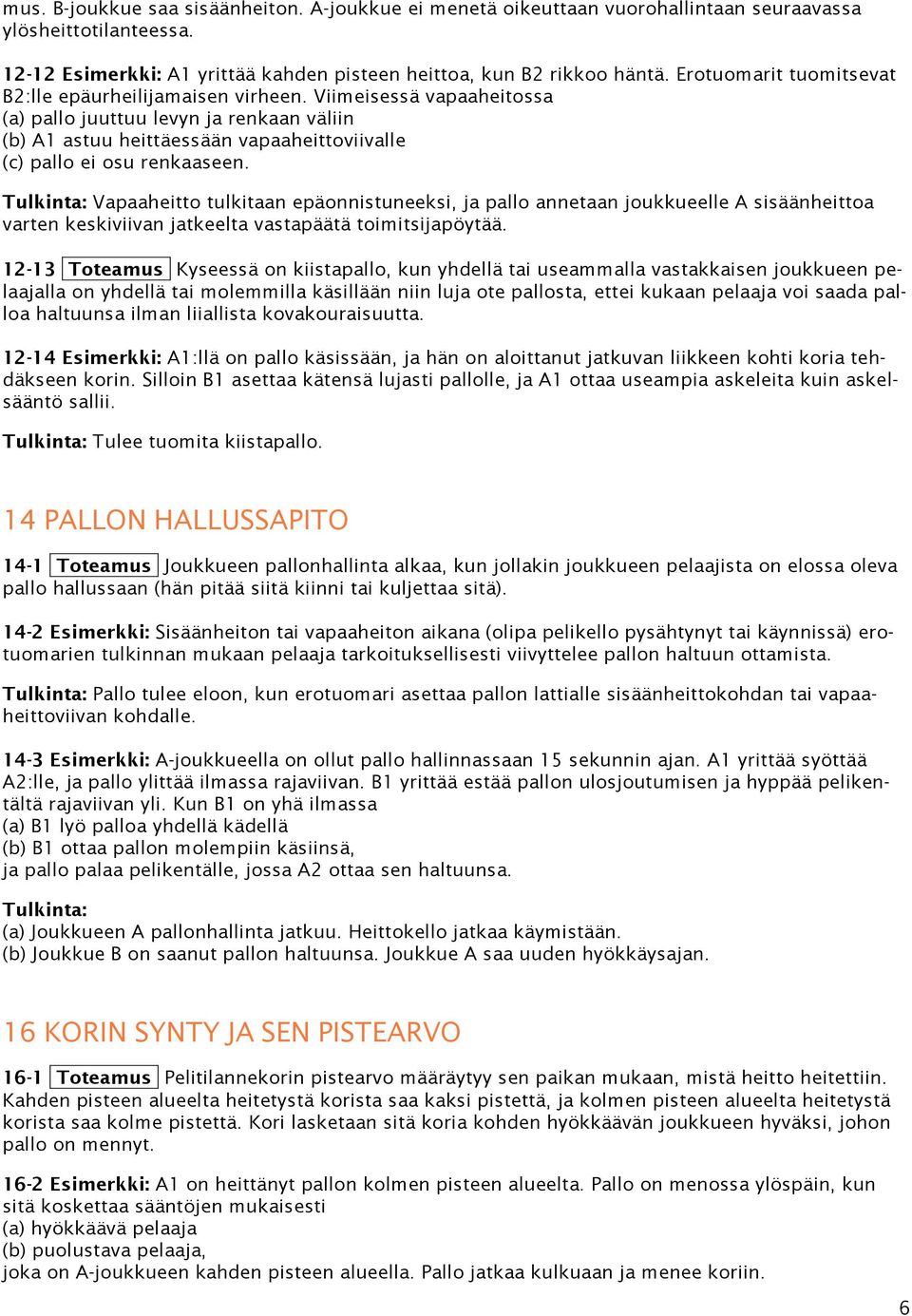 Viimeisessä vapaaheitossa (a) pallo juuttuu levyn ja renkaan väliin (b) A1 astuu heittäessään vapaaheittoviivalle (c) pallo ei osu renkaaseen.