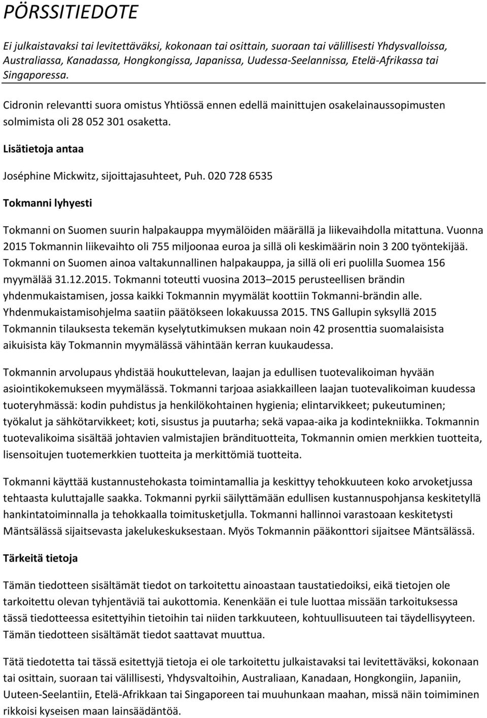 Vuonna 2015 Tokmannin liikevaihto oli 755 miljoonaa euroa ja sillä oli keskimäärin noin 3 200 työntekijää.