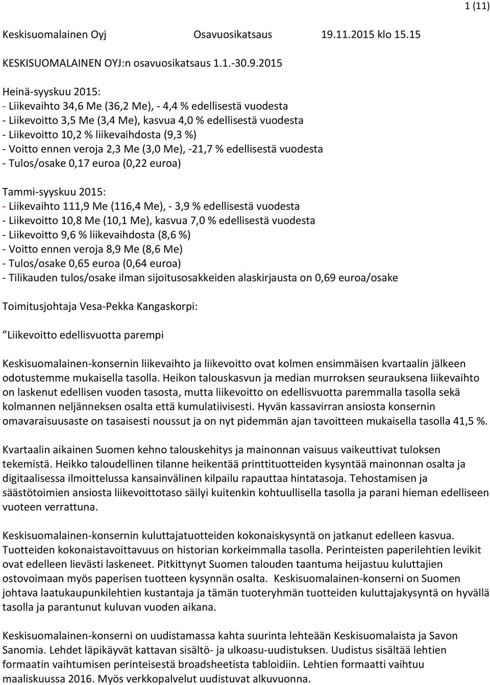 2015 Heinä-syyskuu 2015: - Liikevaihto 34,6 Me (36,2 Me), - 4,4 % edellisestä vuodesta - Liikevoitto 3,5 Me (3,4 Me), kasvua 4,0 % edellisestä vuodesta - Liikevoitto 10,2 % liikevaihdosta (9,3 %) -