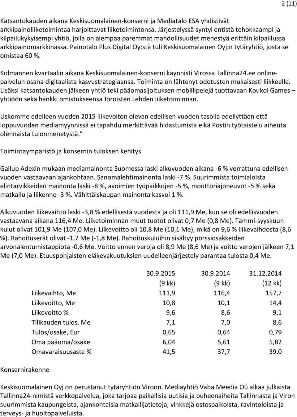 Painotalo Plus Digital Oy:stä tuli Keskisuomalainen Oyj:n tytäryhtiö, josta se omistaa 60 %. 2 (11) Kolmannen kvartaalin aikana Keskisuomalainen-konserni käynnisti Virossa Tallinna24.